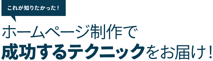 これが知りたかった！ホームページ制作で成功するテクニックをお届け！